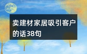 賣建材家居吸引客戶的話38句