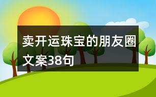 賣開運(yùn)珠寶的朋友圈文案38句