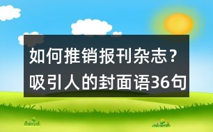 如何推銷報(bào)刊雜志？吸引人的封面語36句