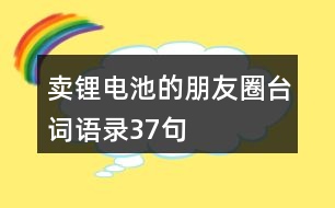 賣鋰電池的朋友圈臺(tái)詞語(yǔ)錄37句