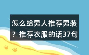 怎么給男人推薦男裝？推薦衣服的話37句