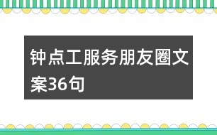 鐘點工服務(wù)朋友圈文案36句