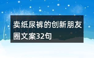 賣(mài)紙尿褲的創(chuàng)新朋友圈文案32句