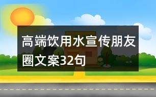 高端飲用水宣傳朋友圈文案32句