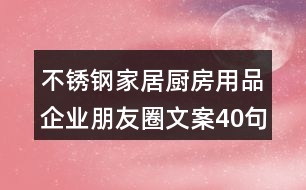 不銹鋼家居廚房用品企業(yè)朋友圈文案40句