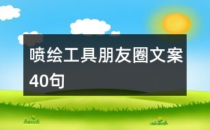 噴繪工具朋友圈文案40句