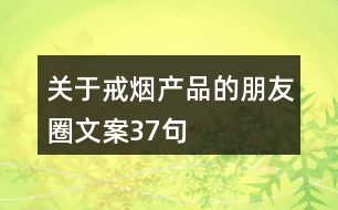 關(guān)于戒煙產(chǎn)品的朋友圈文案37句