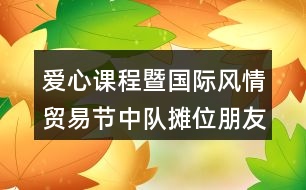 ＂愛心課程暨國際風(fēng)情貿(mào)易節(jié)＂中隊(duì)攤位朋友圈文案38句