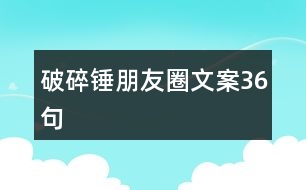 破碎錘朋友圈文案36句