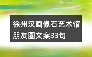 徐州漢畫像石藝術(shù)館朋友圈文案33句