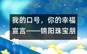 我的口號，你的幸福宣言――錦陽珠寶朋友圈文案32句