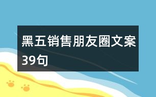 黑五銷售朋友圈文案39句