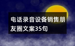 電話錄音設(shè)備銷售朋友圈文案35句