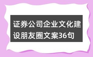 證券公司企業(yè)文化建設(shè)朋友圈文案36句