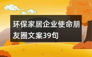 環(huán)保家居企業(yè)使命朋友圈文案39句