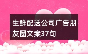 生鮮配送公司廣告朋友圈文案37句