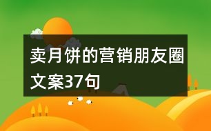 賣(mài)月餅的營(yíng)銷(xiāo)朋友圈文案37句