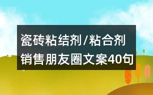 瓷磚粘結(jié)劑/粘合劑銷售朋友圈文案40句