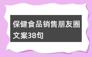 保健食品銷(xiāo)售朋友圈文案38句