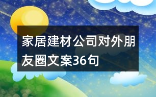 家居建材公司對(duì)外朋友圈文案36句