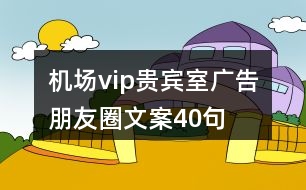 機(jī)場vip貴賓室廣告朋友圈文案40句