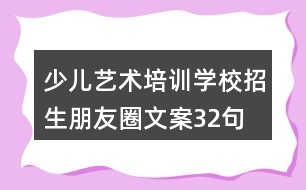 少兒藝術(shù)培訓(xùn)學(xué)校招生朋友圈文案32句