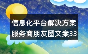 信息化平臺(tái)解決方案服務(wù)商朋友圈文案33句