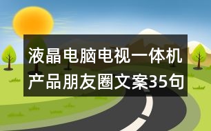 液晶電腦電視一體機產(chǎn)品朋友圈文案35句