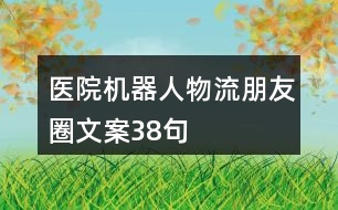 醫(yī)院機器人物流朋友圈文案38句