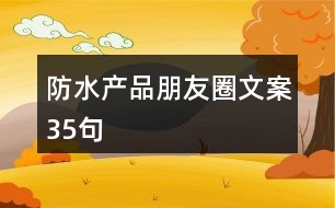 防水產(chǎn)品朋友圈文案35句