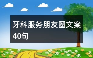 牙科服務朋友圈文案40句