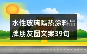 水性玻璃隔熱涂料品牌朋友圈文案39句