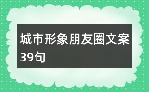 城市形象朋友圈文案39句