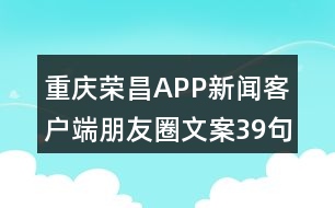 重慶榮昌APP新聞客戶(hù)端朋友圈文案39句