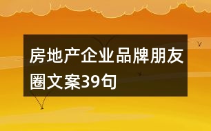 房地產(chǎn)企業(yè)品牌朋友圈文案39句