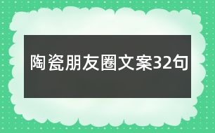 陶瓷朋友圈文案32句