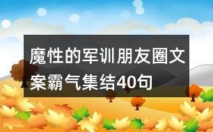 魔性的軍訓朋友圈文案霸氣集結40句