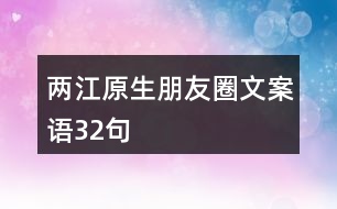 兩江原生朋友圈文案語(yǔ)32句