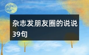 雜志發(fā)朋友圈的說(shuō)說(shuō)39句