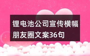 鋰電池公司宣傳橫幅朋友圈文案36句