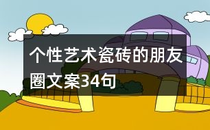 個性藝術(shù)瓷磚的朋友圈文案34句