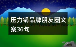 壓力鍋品牌朋友圈文案36句