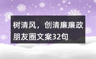 “樹清風(fēng)，創(chuàng)清廉”廉政朋友圈文案32句