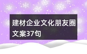 建材企業(yè)文化朋友圈文案37句