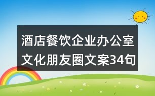 酒店餐飲企業(yè)辦公室文化朋友圈文案34句