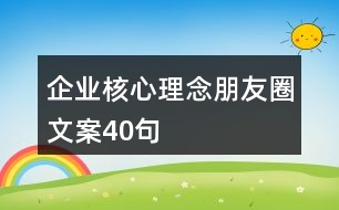 企業(yè)核心理念朋友圈文案40句