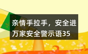 “親情手拉手，安全進萬家”安全警示語35句