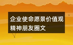 企業(yè)使命、愿景、價值觀、精神朋友圈文案40句