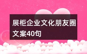 展柜企業(yè)文化朋友圈文案40句