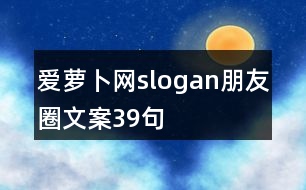 愛(ài)蘿卜網(wǎng)slogan朋友圈文案39句